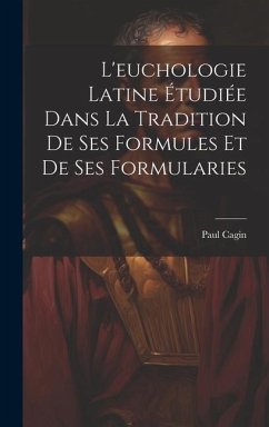 L'euchologie Latine Étudiée Dans La Tradition De Ses Formules Et De Ses Formularies - Cagin, Paul