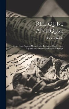 Reliquiæ Antiquæ: Scraps From Ancient Manuscripts, Illustrating Chiefly Early English Literature and the English Language - Wright, Thomas