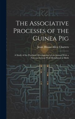 The Associative Processes of the Guinea Pig: A Study of the Psychical Development of an Animal With a Nervous System Well Medullated at Birth - Charters, Jessie Blount Allen