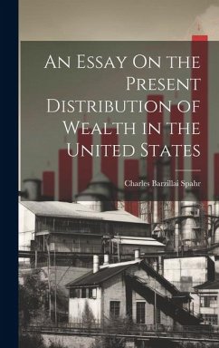 An Essay On the Present Distribution of Wealth in the United States - Spahr, Charles Barzillai