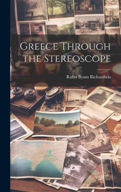 Greece Through the Stereoscope - Richardson, Rufus Byam