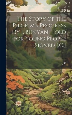 The Story of the Pilgrim's Progress [By J. Bunyan] Told for Young People [Signed J.C.] - C, J.