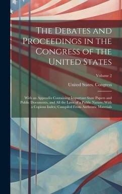 The Debates and Proceedings in the Congress of the United States: With an Appendix Containing Important State Papers and Public Documents, and All the