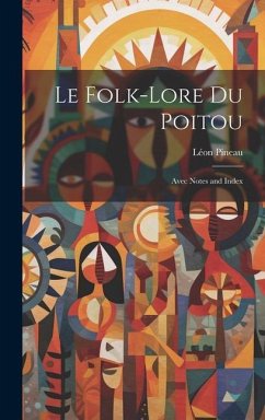 Le Folk-Lore Du Poitou: Avec Notes and Index - Pineau, Léon