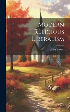 Modern Religious Liberalism - Horsch, John