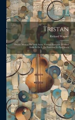 Tristan: Drame Musical En Trois Actes. Version Française D'Alfred Ernst Et De L. De Fourcaud Et Paul Bruck - Wagner, Richard