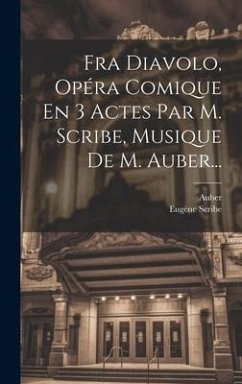 Fra Diavolo, Opéra Comique En 3 Actes Par M. Scribe, Musique De M. Auber... - Scribe, Eugène; Auber