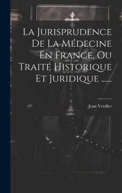 La Jurisprudence De La Médecine En France, Ou Traité Historique Et Juridique ...... - Verdier, Jean