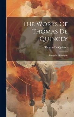 The Works Of Thomas De Quincey: Essays In Philosophy - Quincey, Thomas De