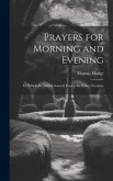 Prayers for Morning and Evening: To Which Are Added General Prayers for Either Occasion