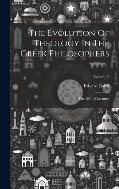 The Evolution Of Theology In The Greek Philosophers: The Gifford Lectures; Volume 2 - Caird, Edward