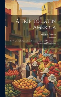 A Trip to Latin America: (In Very Simple Spanish) with Conversation and Composition Exercises and Vocabulary - Fuentes, Ventura