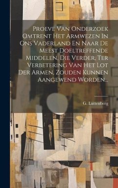 Proeve Van Onderzoek Omtrent Het Armwezen In Ons Vaderland En Naar De Meest Doeltreffende Middelen, Die Verder, Ter Verbetering Van Het Lot Der Armen, - Luttenberg, G.