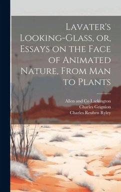 Lavater's Looking-glass, or, Essays on the Face of Animated Nature, From Man to Plants - Lavater, Johann Caspar