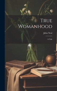 True Womanhood: A Tale - Neal, John