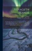 Voyage En Islande: Fait Par Ordre De S. M. Danoise, Contenant Des Observations Sur Les Moeurs Et Les Usages Des Habitans; Une Description