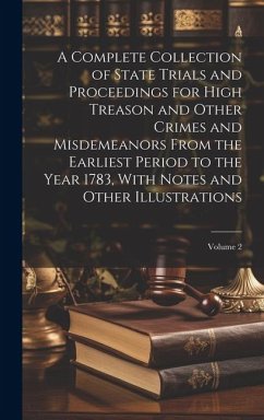A Complete Collection of State Trials and Proceedings for High Treason and Other Crimes and Misdemeanors From the Earliest Period to the Year 1783, Wi - Anonymous