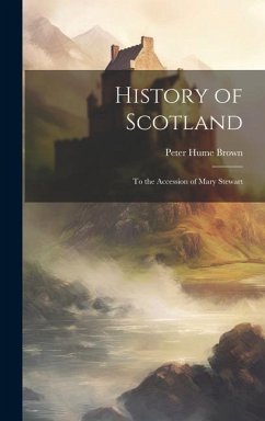 History of Scotland: To the Accession of Mary Stewart - Brown, Peter Hume