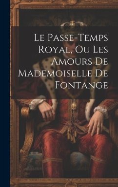 Le Passe-temps Royal, Ou Les Amours De Mademoiselle De Fontange - Anonymous