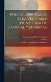 Poesías Espirituales De La Venerable Doña Luisa De Carvajal Y Mendoza: Muestras De Su Ingenio Y De Su Espíritu