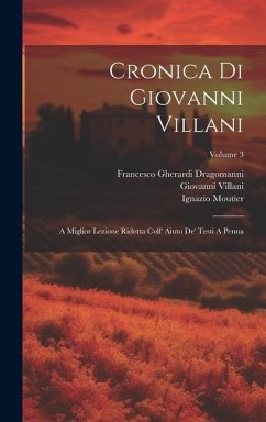 Cronica Di Giovanni Villani: A Miglior Lezione Ridotta Coll' Aiuto De' Testi A Penna; Volume 3 - Villani, Giovanni; Moutier, Ignazio; Massai, Pietro