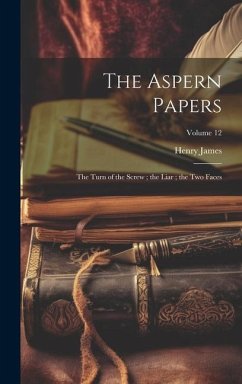 The Aspern Papers; the Turn of the Screw; the Liar; the Two Faces; Volume 12 - James, Henry