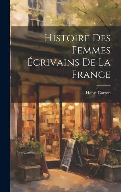 Histoire des femmes écrivains de la France - Carton, Henri