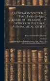 A General Index to the First Twenty-Nine Volumes of the Monthly Notices of the Royal Astronomical Society: Comprising the Proceedings of the Society F