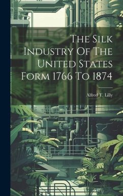 The Silk Industry Of The United States Form 1766 To 1874 - Lilly, Alfred T.