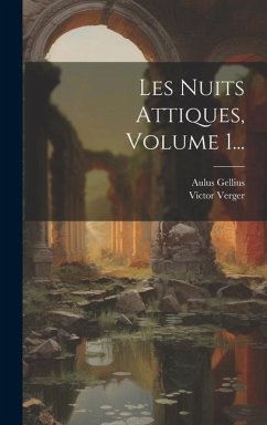 Les Nuits Attiques, Volume 1... - Gellius, Aulus; Verger, Victor