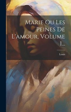 Marie Ou Les Peines De L'amour, Volume 1... - Koning), Louis (Holland