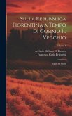 Sulla Repubblica Fiorentina a Tempo Di Cosimo Il Vecchio: Saggio Di Studii; Volume 1