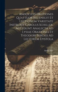 Andocidis Orationes Quattuor Recensuit Et Lectionum Varietate Instruxit Carolus Schiller. Accedunt Analecta Ad Lysiae Orationes Et Theodori Bergkii Ad - Andocides