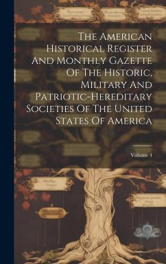 Cover The American Historical Register And Monthly Gazette Of The Historic, Military And Patriotic-hereditary Societies Of The United States Of America; Vol
