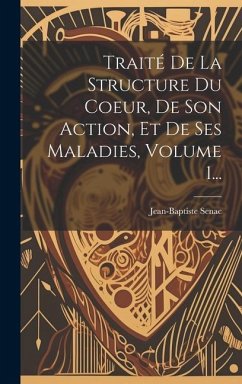 Traité De La Structure Du Coeur, De Son Action, Et De Ses Maladies, Volume 1... - Senac, Jean-Baptiste
