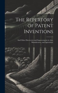 The Repertory of Patent Inventions: And Other Discoveries and Improvements in Arts, Manufactures, and Agriculture - Anonymous