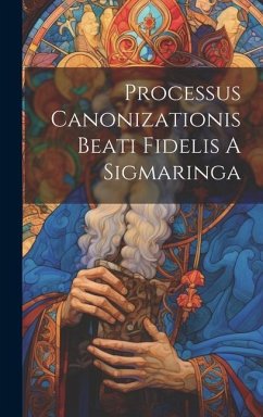 Processus Canonizationis Beati Fidelis A Sigmaringa - Anonymous