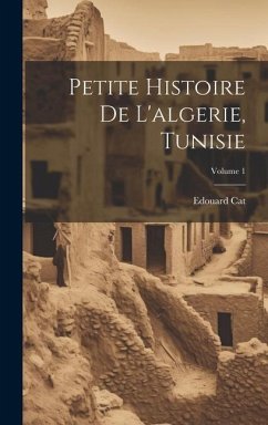 Petite Histoire De L'algerie, Tunisie; Volume 1 - Cat, Edouard