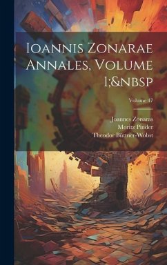 Ioannis Zonarae Annales, Volume 1; Volume 47 - Büttner-Wobst, Theodor; Pinder, Moritz; Zonaras, Joannes