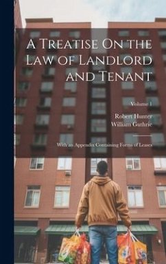 A Treatise On the Law of Landlord and Tenant: With an Appendix Containing Forms of Leases; Volume 1 - Hunter, Robert; Guthrie, William