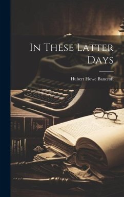 In These Latter Days - Bancroft, Hubert Howe