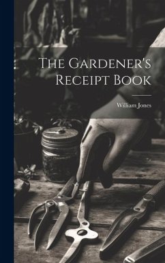 The Gardener's Receipt Book - Jones, William