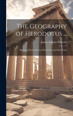 The Geography of Herodotus ...: Illustrated From Modern Researches and Discoveries - Wheeler, James Talboys