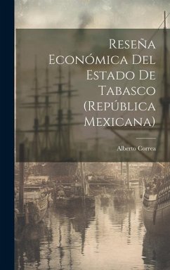 Reseña Económica Del Estado De Tabasco (República Mexicana) - Correa, Alberto