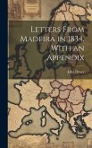 Letters From Madeira in 1834. With an Appendix