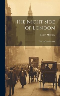 The Night Side of London: Illus. by Tom Browne - Machray, Robert