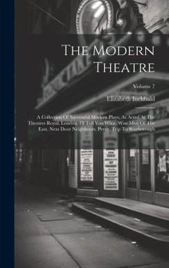 The Modern Theatre: A Collection Of Successful Modern Plays, As Acted At The Theatres Royal, London. I'll Tell You What. Wise Man Of The E - Inchbald, Elizabeth