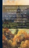 Mémoires De Louis Ii, Seigneur De La Trémoïlle Ou De La Trémouille, Dit Le Chevalier Sans Reproche...