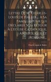 Lettre De M. Charles-louis De Haller, ... À Sa Famille, Pour Lui Déclarer Son Retour À L'église Catholique, Apostolique Et Romaine...