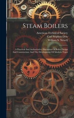 Steam Boilers: A Practical And Authoritative Discussion Of Boiler Design And Construction, And The Development Of Modern Types - Newell, William S.